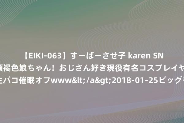 【EIKI-063】すーぱーさせ子 karen SNS炎上騒動でお馴染みのハーフ顔褐色娘ちゃん！おじさん好き現役有名コスプレイヤーの妊娠中出し生パコ催眠オフwww</a>2018-01-25ビッグモーカル&$EIKI119分钟 鸿蒙智行享界汽车回报 S9 飞坡后“无法保抓直线行驶”：论断不客不雅、不严谨，抵奢侈者酿成误导