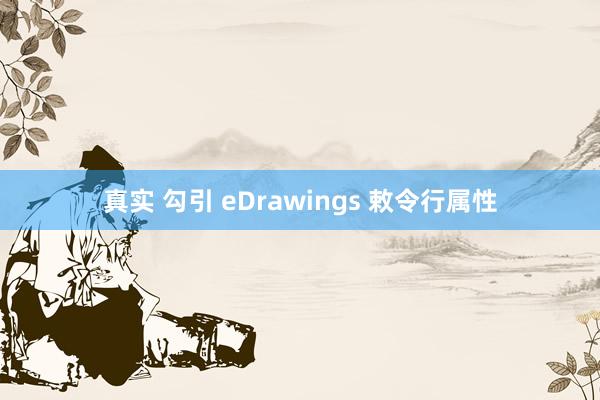 真实 勾引 eDrawings 敕令行属性